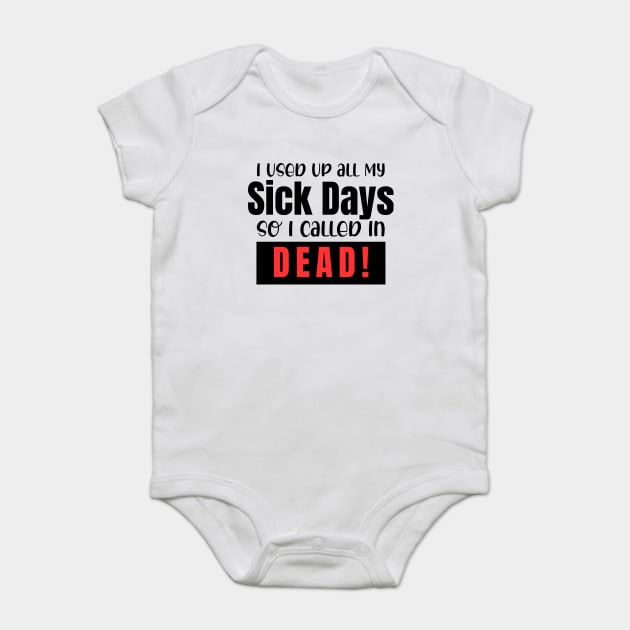 I used up all my sick days, so I called in dead! Baby Bodysuit by Prinyos